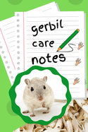 Gerbil Care Notes: Customized Kid-Friendly & Easy to Use, Daily Gerbil Log Book to Look After All Your Small Pet's Needs. Great For Recording Feeding, Water, Cleaning & Gerbil Activities.