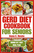 Gerd Diet Cookbook for Seniors: Nutritious Guide with Easy Recipes for Effective Weight Loss and to Manage Acid Reflux