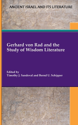 Gerhard von Rad and the Study of Wisdom Literature - Sandoval, Timothy J (Editor), and Schipper, Bernd U (Editor)