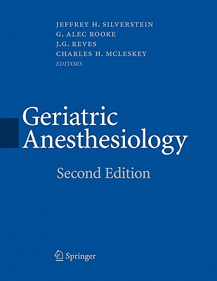 Geriatric Anesthesiology - Silverstein, Jeffrey (Editor), and Rooke, Alec (Editor), and Reves, J G, MD (Editor)