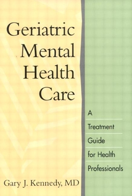 Geriatric Mental Health Care: A Treatment Guide for Health Professionals - Kennedy, Gary J, MD