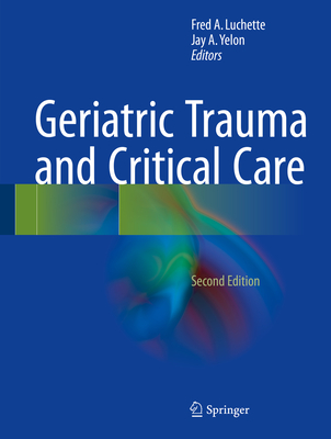 Geriatric Trauma and Critical Care - Luchette, Fred A. (Editor), and Yelon, Jay A. (Editor)