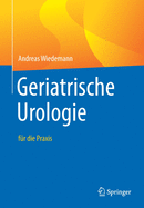 Geriatrische Urologie: F?r Die Praxis