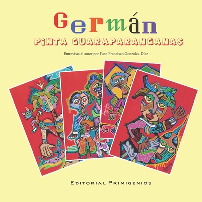 Germn pinta guaraparanganas - Gonzlez-D?az, Juan Francisco (Foreword by), and Casanova Ealo, Eduardo Ren? (Editor), and Gonzlez D?az, Juan Francisco (Editor)