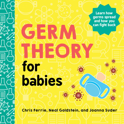 Germ Theory for Babies - Ferrie, Chris, and Goldstein, Neal, and Suder, Joanna