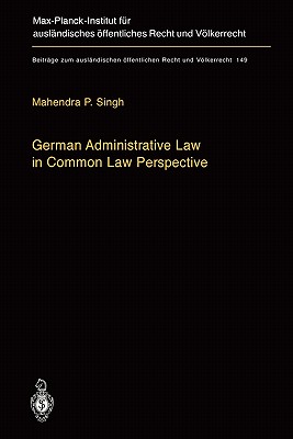 German Administrative Law in Common Law Perspective - Singh, Mahendra P.