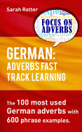German: Adverbs Fast Track Learning.: The 100 Most Used German Adverbs with 600 Phrase Examples.