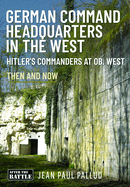 German Command Headquarters in the West: Hitler's Commanders at Ob West