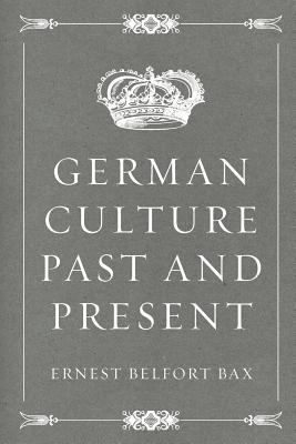 German Culture Past and Present - Bax, Ernest Belfort