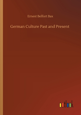 German Culture Past and Present - Bax, Ernest Belfort