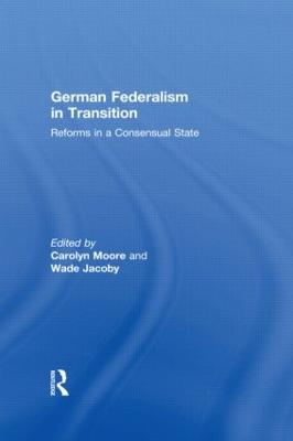 German Federalism in Transition: Reforms in a Consensual State - Rowe, Carolyn (Editor), and Jacoby, Wade, Professor (Editor)