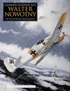 German Fighter Ace Walter Nowotny: An Illustrated Biography