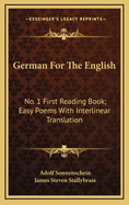 German for the English: No. 1 First Reading Book; Easy Poems with Interlinear Translation