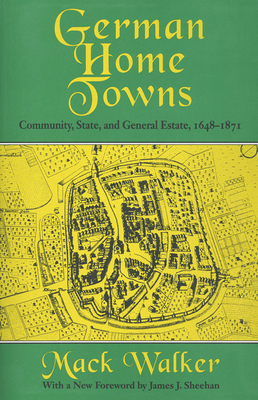German Home Towns: Community, State, and General Estate, 1648-1871 - Walker, Mack, and Sheehan, James J (Foreword by)