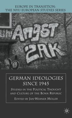 German Ideologies Since 1945: Studies in the Political Thought and Culture of the Bonn Republic - Muller, J (Editor)