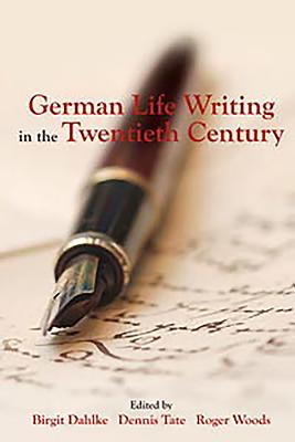 German Life Writing in the Twentieth Century - Dahlke, Birgit (Editor), and Tate, Dennis (Editor), and Woods, Roger (Editor)