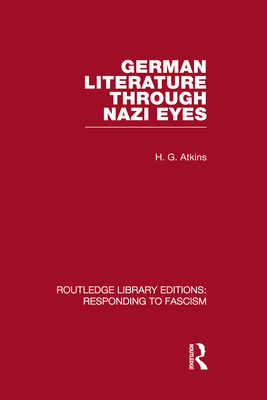 German Literature Through Nazi Eyes (RLE Responding to Fascism) - Atkins, G