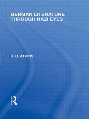 German Literature Through Nazi Eyes (RLE Responding to Fascism) - Atkins, G