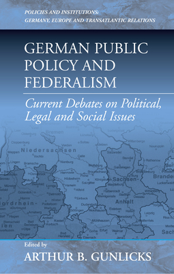 German Public Policy and Federalism: Current Debates on Political, Legal, and Social Issues - Gunlicks, Arthur B. (Editor)