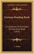 German Reading Book: A Companion to Schlutter's German Class Book (1876)