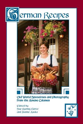 German Recipes Old World Specialties and Photography from the Amana Colonies - Roemig Goree, Sue, and Asala, Joanne