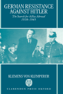 German Resistance Against Hitler: The Search for Allies Abroad 1938-1945 - Von Klemperer, Klemens