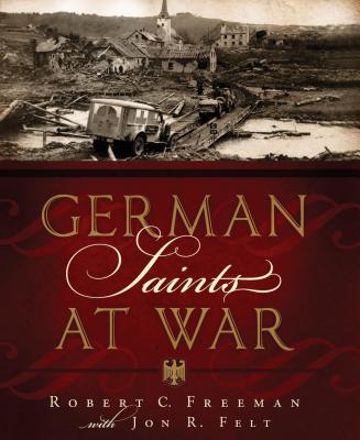 German Saints at War - Freeman, Robert C, and Felt, Jon R