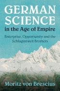 German Science in the Age of Empire: Enterprise, Opportunity and the Schlagintweit Brothers