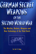 German Secret Weapons of the Second World War: The Missiles, Rockets, Weapons, and New Technology of the Third Reich