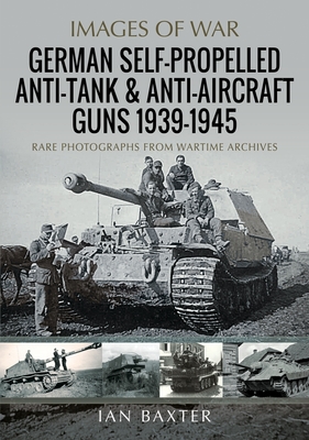 German Self-Propelled Anti-Tank and Anti-Aircraft Guns, 1939-1945 - Baxter, Ian