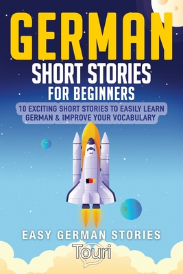 German Short Stories for Beginners: 10 Exciting Short Stories to Easily Learn German & Improve Your Vocabulary - Language Learning, Touri