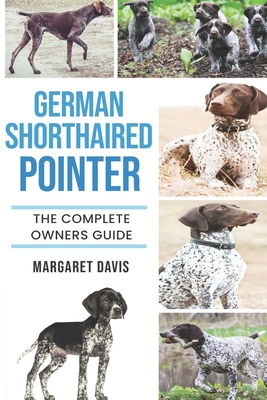 German Shorthaired Pointer: The Complete Owners Guide - Davis, Margaret