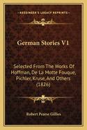 German Stories V1: Selected from the Works of Hoffman, de La Motte Fouque, Pichler, Kruse, and Others (1826)