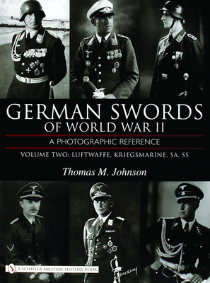 German Swords of World War II - A Photographic Reference: Vol.2: Luftwaffe, Kriegsmarine, Sa, SS - Johnson, Thomas M