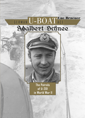 German U-Boat Ace Adalbert Schnee: The Patrols of U-201 in World War II - Braeuer, Luc