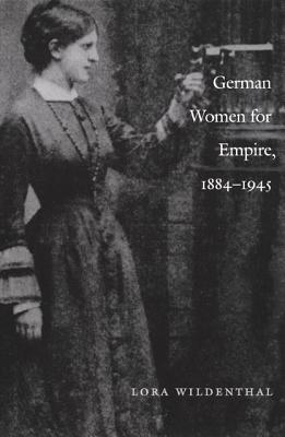 German Women for Empire, 1884-1945 - Wildenthal, Lora