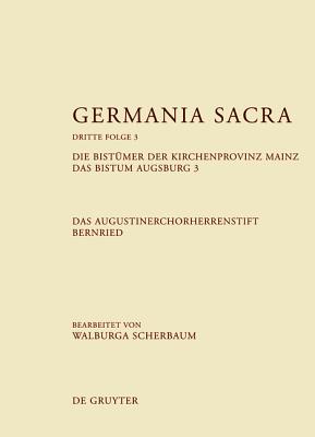 Germania Sacra, Band 3, Die Bist?mer der Kirchenprovinz Mainz. Das Bistum Augsburg 3. Das Augustinerchorherrenstift Bernried - Rckelein, Hedwig (Editor), and Flachenecker, Helmut (Editor)