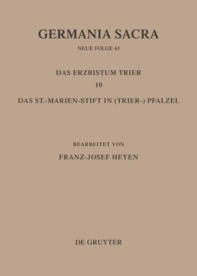 Germania Sacra, Band 43, Die Bist?mer der Kirchenprovinz Trier. Das Erzbistum Trier 10: Das St. Marien-Stift im (Trier-)Pfalzel - Rckelein, Hedwig (Editor), and Flachenecker, Helmut (Editor)