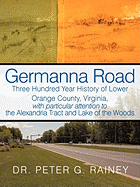 Germanna Road: Three Hundred Year History of Lower Orange County, Virginia, with Particular Attention to the Alexandria Tract and Lak - Rainey, Peter G, Dr.