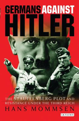 Germans Against Hitler: The Stauffenberg Plot and Resistance Under the Third Reich - Mommsen, Hans, and McGeoch, Angus (Translated by)