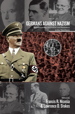 Germans Against Nazism: Nonconformity, Opposition and Resistance in the Third Reich: Essays in Honour of Peter Hoffmann - Nicosia, Francis R. (Editor), and Stokes, Lawrence D. (Editor)