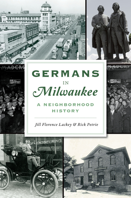 Germans in Milwaukee: A Neighborhood History - Lackey, Jill Florence, and Petrie, Rick