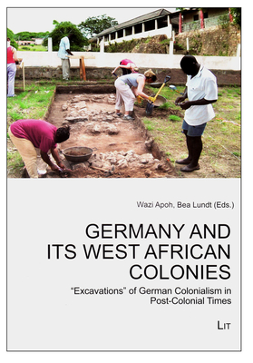 Germany and Its West African Colonies: "Excavations" of German Colonialism in Post-colonial Times - Apoh, Wazi (Editor), and Lundt, Bea (Editor)
