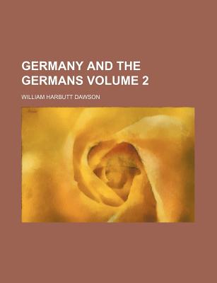 Germany and the Germans Volume 2 - Dawson, William Harbutt