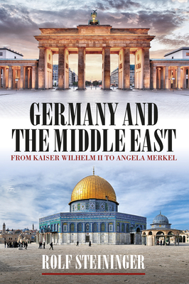 Germany and the Middle East: From Kaiser Wilhelm II to Angela Merkel - Steininger, Rolf