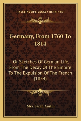 Germany, From 1760 To 1814: Or Sketches Of German Life, From The Decay Of The Empire To The Expulsion Of The French (1854) - Austin, Sarah, Mrs.