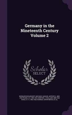 Germany in the Nineteenth Century Volume 2 - Bosanquet, Bernard, and Sadler, Michael, Sir, and Peake, Arthur S 1865-1929