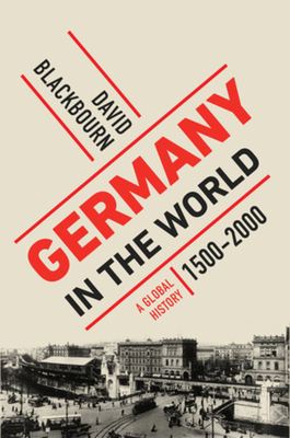 Germany in the World: A Global History, 1500-2000 - Blackbourn, David
