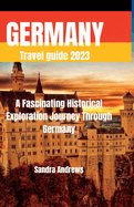 Germany Travel guide 2023: A fascinating historical exploration journey through germany