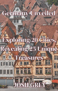 Germany Unveiled: Exploring 20 Cities, Revealing 25 Unique Treasures